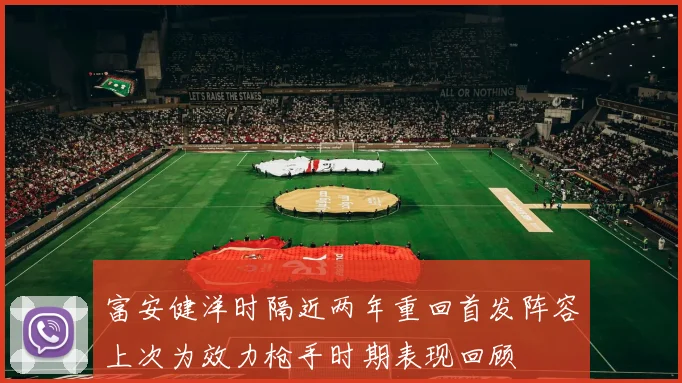 富安健洋时隔近两年重回首发阵容上次为效力枪手时期表现回顾