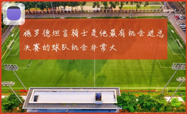 施罗德坦言骑士是他最有机会进总决赛的球队机会非常大